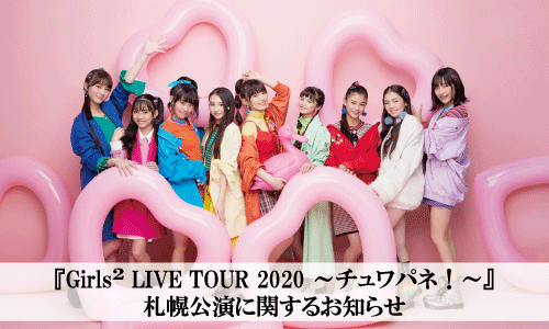 『Girls² LIVE TOUR 2020 ～チュワパネ！～』 札幌公演に関するお知らせ