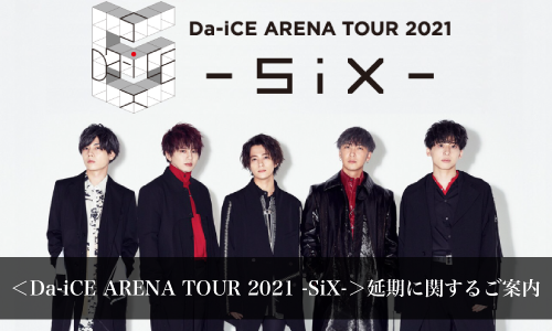 ＜Da-iCE ARENA TOUR 2021 -SiX-＞延期に関するご案内
